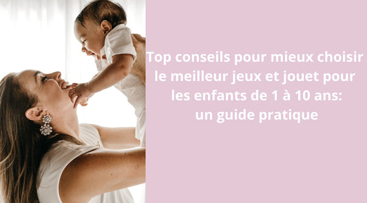 Top conseils pour mieux choisir le meilleur jouet pour les enfants de 1 à 10 ans